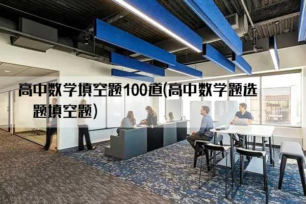 高中数学填空题100道(高中数学题选择题填空题)