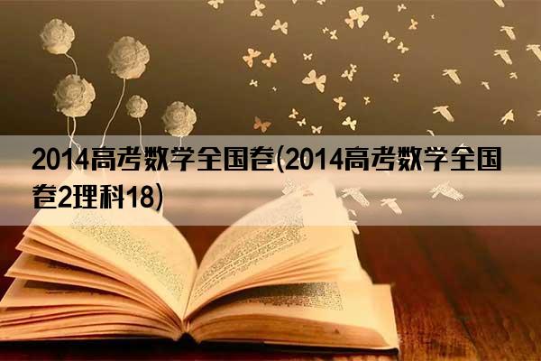 2014高考数学全国卷(2014高考数学全国卷2理科18)