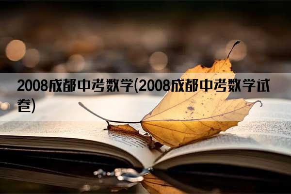 2008成都中考数学(2008成都中考数学试卷)