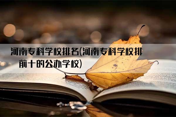 河南专科学校排名(河南专科学校排名前十的公办学校)